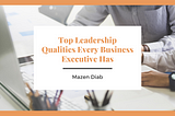 Top Leadership Qualities Every Business Executive Has