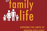 The Recovery of Family Life: Exposing the Limits of Modern Ideologies (Scott Yenor)