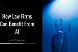 How Law Firms Can Benefit From AI | John F. Davenport | Law Website