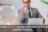 Why Your Amazon Listing is Missing the Buy Box and How to Win It.