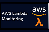 AWS Lambda Monitoring — A Full Guide