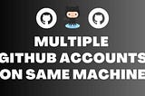 How to add Multiple Git accounts to your machine