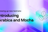 Xây dựng Testnet mới: Giới thiệu Arabica và Mocha