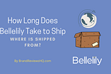 How Long Does Bellelily Take to Ship and from Where?