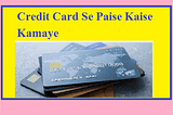 Credit Card Se Paise Kaise Kamaye