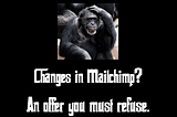 Changes in Mailchimp — An offer you must refuse?