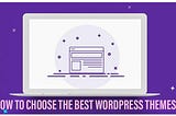 How to Choose the Best WordPress Themes for Your Site's Needs