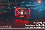 Navigating HIPAA Compliance in Healthcare Print and Mail Operations