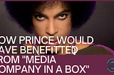How Prince Would Have Benefited From Media Company in a Box