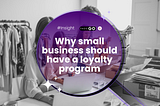 Why Small Business Should Have A Loyalty Program?