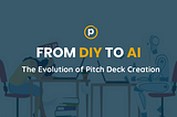 From DIY to AI: The Evolution of Pitch Deck Creation