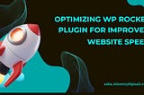 Optimizing WP Rocket Plugin for Improve Website Speed