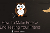 End-to-End Testing and Feedback Loops