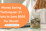 Money Saving Techniques: 21 Tricks to Save $500 Per Month