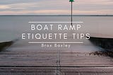 Boat Ramp Etiquette Tips | Brox Baxley | Travel & Boating