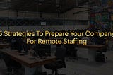 5 Strategies To Prepare Your Company For Remote Staffing