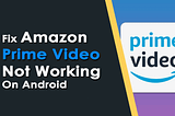 Fix Amazon Prime Video Not Working On Android Using 11 Tricks