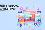 Everything about What is Digital Marketing.