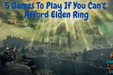 5 game to play if you can't afford elden ring