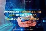 Important Vulnerabilities And Smart Ways To Be Secured From Them