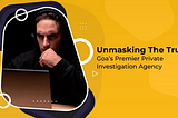Unmasking The Truth: Goa's Premier Private Investigation Agency