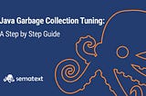 How to Tune Java Garbage Collection — Sematext