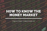 How to Know the Money Market | Tom Kutzen | Greenwi