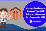 How Will Magento Influence Ecommerce Development In 2021?