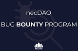 necDAO Bug Bounty Goes Live!