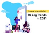 Customer-oriented FinTech: 10 key trends in 2021