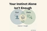 Your Instinct Isn’t Enough: Why Great Leaders Validate Their Gut