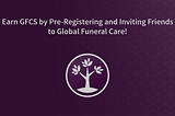 Earn GFCS by Pre-Registering and Inviting Friends to Global Funeral Care