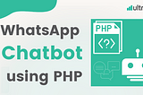 Build a WhatsApp Chatbot using PHP — ultramsg