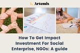 How to Get Impact Investment for Social Enterprise, NGOs: A Guide