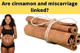 Are Cinnamon And Miscarriage Linked? — Today Posting