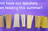 what have our speaker been reading this summer?