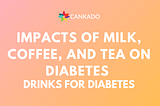 Impacts of Milk, coffee, and Tea on diabetes — Drinks for diabetes