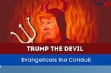 Trump the Devil: Evangelicals the Conduit