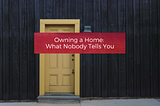 Owning a Home: What Nobody Tells You