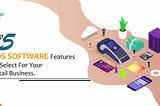 Top 5 POS Software Features To Select For Your Retail Business