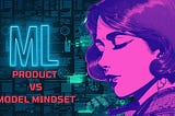 MLOps: What is a Product First vs. Model First Mindset?