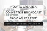 How to create a ConvertKit broadcast from an RSS Feed