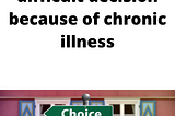 How I make a difficult decision because of chronic illness — A 30 Minute Life