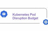 Kubernetes Pod Disruption Budget (PDB): Ensuring High Availability during Updates and Beyond