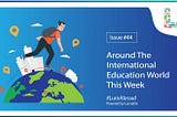 Around The Education World This Week - Issue #44