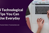 4 Technological Tips You Can Use Everyday | Yvonne Scherz | Technology