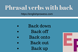 Phrasal verbs with Back- Back Down, Back off, Back onto, back out, back up — English Prowess