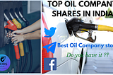 OIL COMPANY STOCKS — TOP OIL COMPANY SHARES IN INDIA