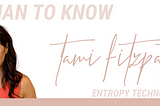 WOMAN TO KNOW: TAMI FITZPATRICK — ENTROPY TECHNOLOGY DESIGN