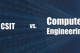 My thoughts: Studying CSIT vs Computer Engineering